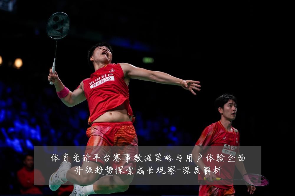 体育竞猜平台赛事数据策略与用户体验全面升级趋势探索成长观察-深度解析